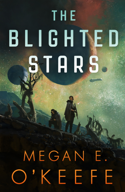 book cover for The Blighted Stars by Megan E. O'Keefe. A male and female human, armed, stand on a blighted worldscape. Two planets, a moon, and one big spaceship are visible in the background.